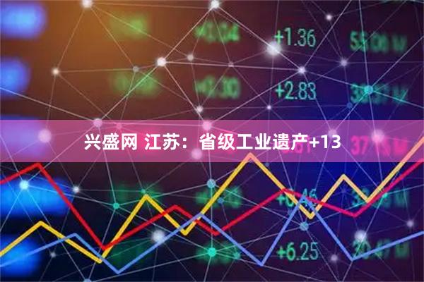 兴盛网 江苏：省级工业遗产+13