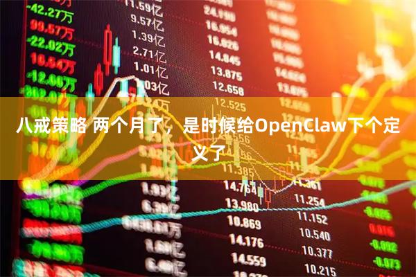 八戒策略 两个月了，是时候给OpenClaw下个定义了